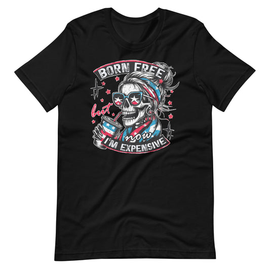 Born Free But Now I'm Expensive 4th of July t-shirt