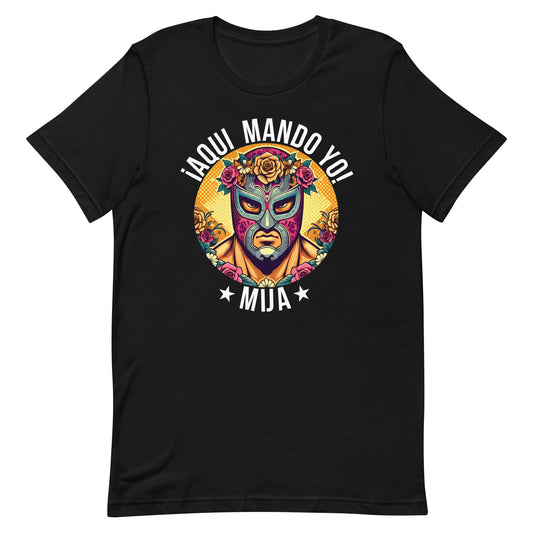 ¡Aqui Mando Yo! Mija T-Shirt for Latinos