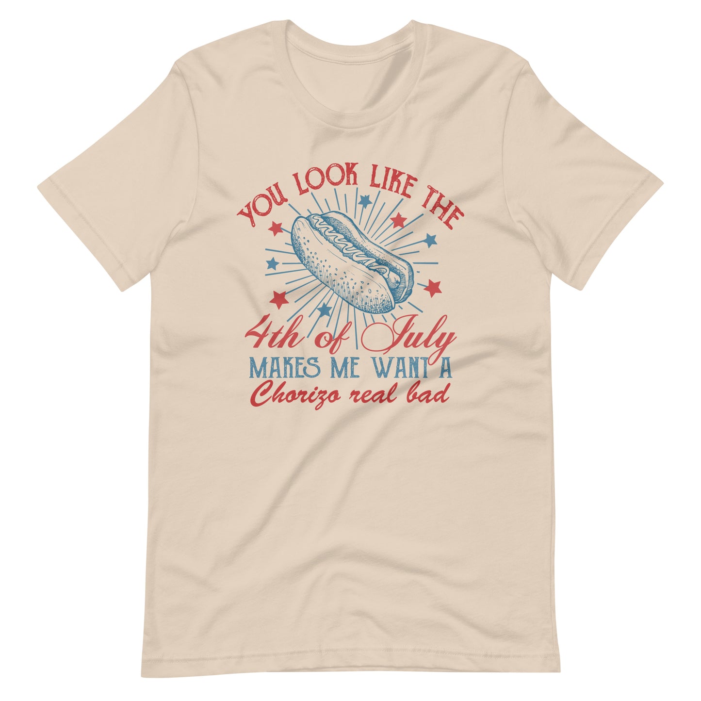 You Look Like the 4th of July Makes Me Want a Chorizo Real Bad Tee