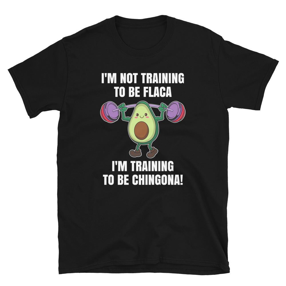 I'm Not Training To Be Flaca I'm Training To Be Chingona T-Shirt