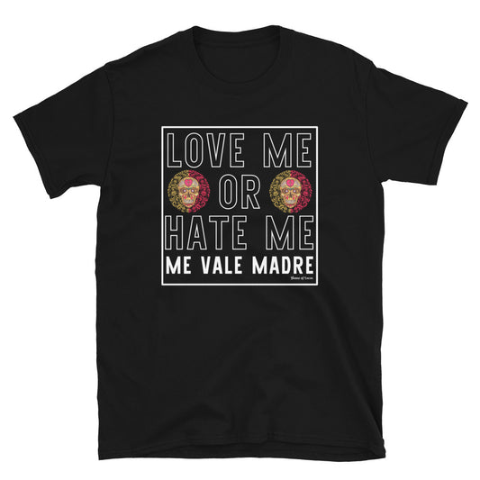 Love Me or Hate Me Me Vale Madre T-Shirt