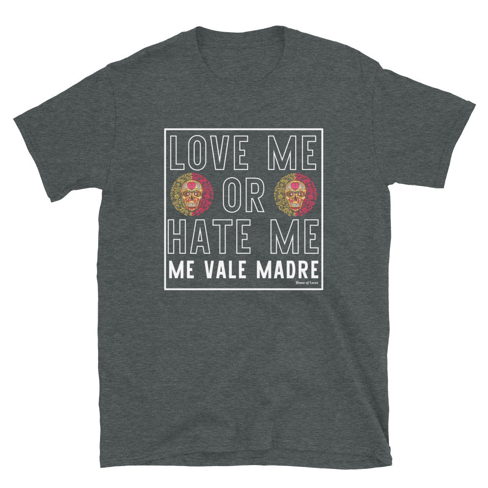 Love Me or Hate Me Me Vale Madre T-Shirt