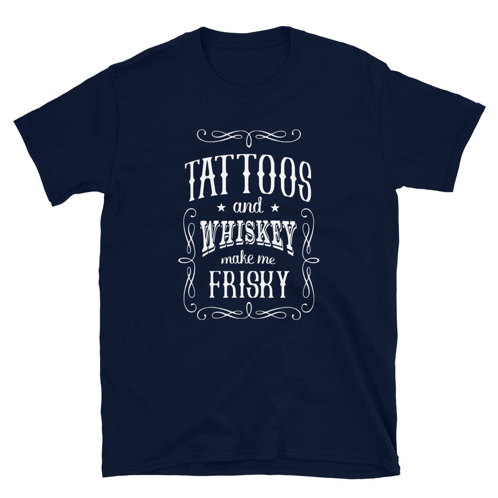 Tattoos and Whisky Make Me Frisky T-Shirt