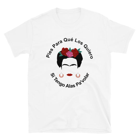 Pies Para Que Los Quiero, si Tengo Alas Pa'volar Unisex Frida Kahlo T-Shirt