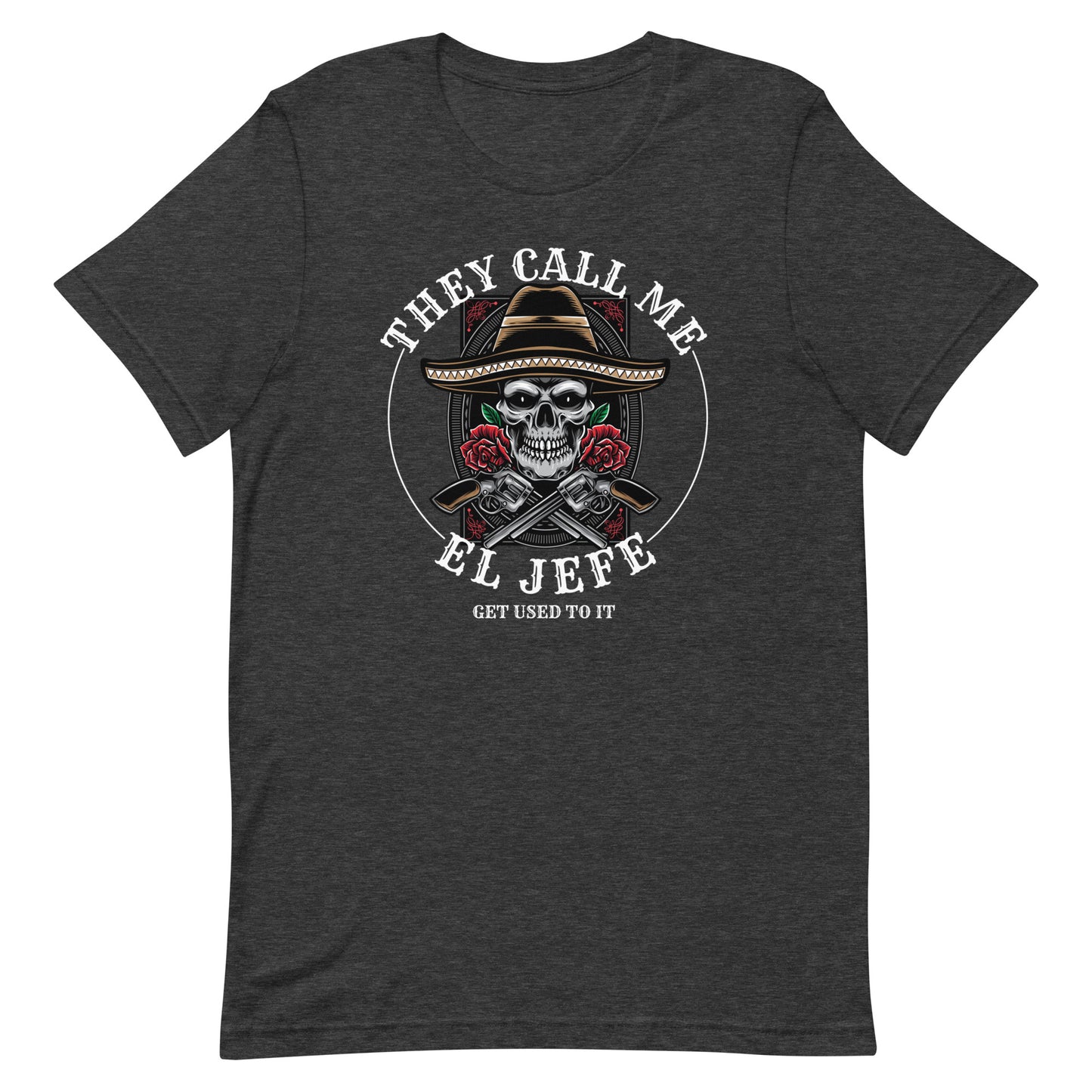 They Call Me El Jefe Get Used to It T-Shirt